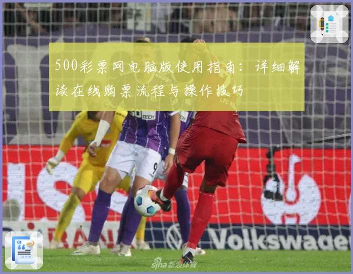 500彩票网电脑版使用指南：详细解读在线购票流程与操作技巧