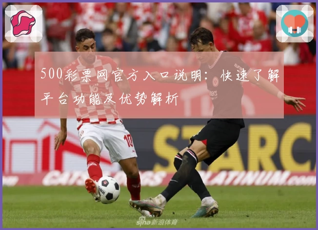 500彩票网官方入口说明：快速了解平台功能及优势解析